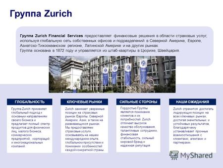 Группа Zurich Financial Services предоставляет финансовые решения в области страховых услуг, используя глобальную сеть собственных офисов и подразделений.