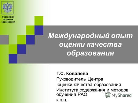 Российская академия образования 4 ноября 2011 года Международный опыт оценки качества образования Г.С. Ковалева Руководитель Центра оценки качества образования.