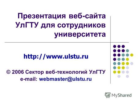 Презентация веб-сайта УлГТУ для сотрудников университета  © 2006 Сектор веб-технологий УлГТУ e-mail: webmaster@ulstu.ru.
