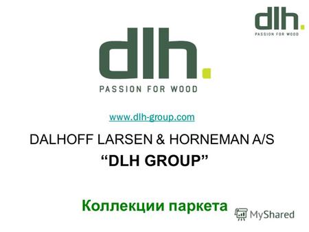 Www.dlh-group.com DALHOFF LARSEN & HORNEMAN A/S DLH GROUP Коллекции паркета.
