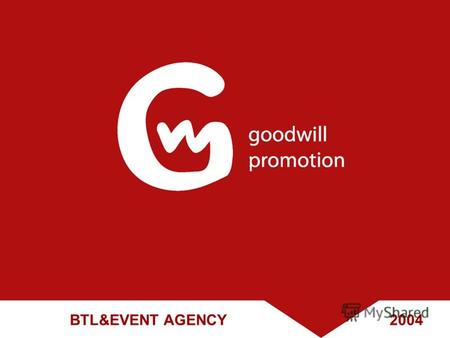 BTL&EVENT AGENCY 2004. Уважаемые коллеги, добрый день! Компания «Goodwill Promotion» предлагает Вам широкий спектр услуг по организации рекламных мероприятий.