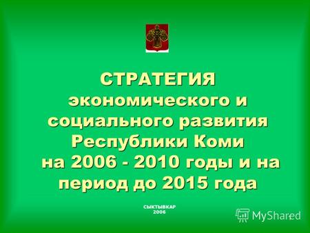 1 СТРАТЕГИЯ экономического и социального развития Республики Коми на 2006 - 2010 годы и на период до 2015 года СЫКТЫВКАР 2006.