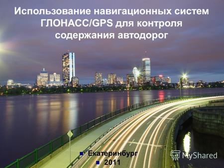 Екатеринбург 2011 Использование навигационных систем ГЛОНАСС/GPS для контроля содержания автодорог.