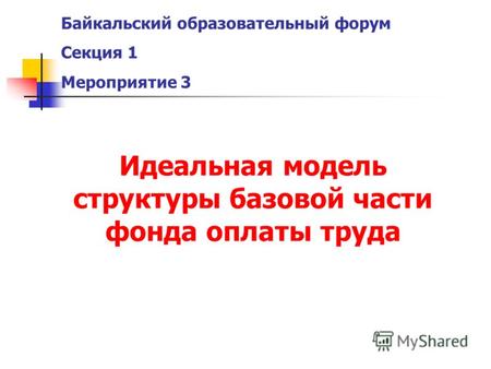 Байкальский образовательный форум Секция 1 Мероприятие 3 Идеальная модель структуры базовой части фонда оплаты труда.