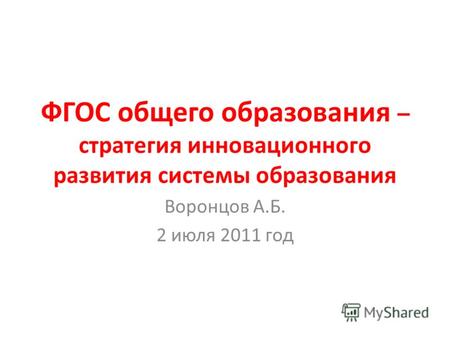 ФГОС общего образования – стратегия инновационного развития системы образования Воронцов А.Б. 2 июля 2011 год.