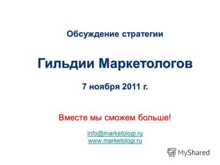 Обсуждение стратегии Гильдии Маркетологов 7 ноября 2011 г. Вместе мы сможем больше! info@marketologi.ru www.marketologi.ru Основана в 2001 г.