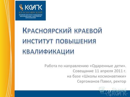 1 Работа по направлению «Одаренные дети». Совещание 11 апреля 2011 г. на базе «Школы космонавтики» Сергоманов Павел, ректор.