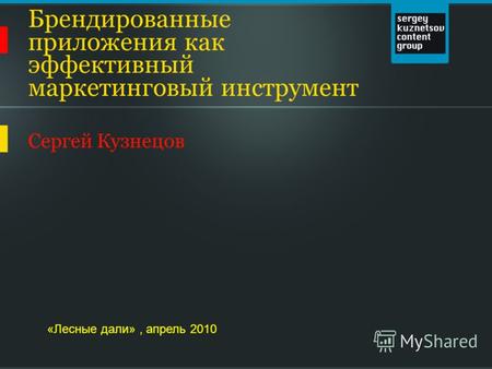 Брендированные приложения как эффективный маркетинговый инструмент Сергей Кузнецов «Лесные дали», апрель 2010.