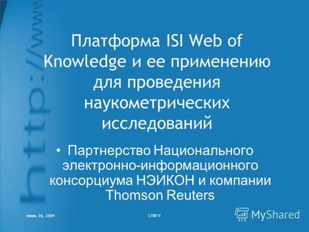 Июнь 26, 2009СПбГУ Платформа ISI Web of Knowledge и ее применению для проведения наукометрических исследований Партнерство Национального электронно-информационного.