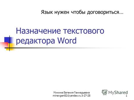 Минина Евгения Геннадьевна minevgen82@yandex.ru 3-27-281 Назначение текстового редактора Word Язык нужен чтобы договориться…