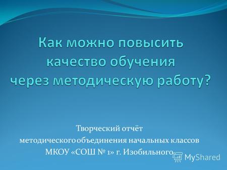 Творческий отчёт методического объединения начальных классов МКОУ «СОШ 1» г. Изобильного.