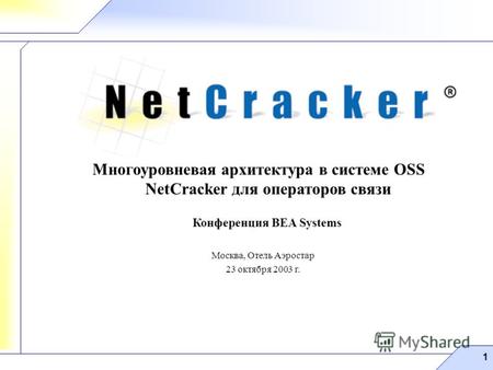 ® 1 Многоуровневая архитектура в системе OSS NetCracker для операторов связи Москва, Отель Аэростар 23 октября 2003 г. Конференция BEA Systems.
