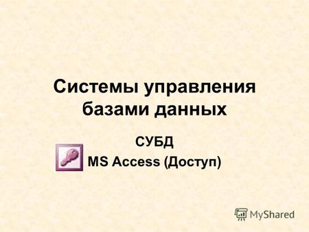 Системы управления базами данных СУБД MS Access (Доступ)