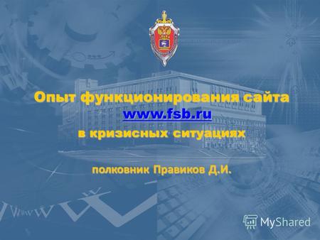 Опыт функционирования сайта www.fsb.ru www.fsb.ru в кризисных ситуациях полковник Правиков Д.И.