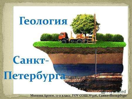 Геология Санкт- Петербурга Мышин Артем, 11-а класс, ГОУ СОШ 306, Санкт-Петербург.