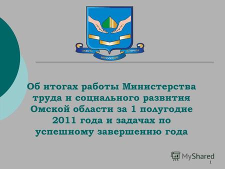 1 Об итогах работы Министерства труда и социального развития Омской области за 1 полугодие 2011 года и задачах по успешному завершению года.