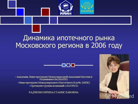 Динамика ипотечного рынка Московского региона в 2006 году Академик, Вице-президент Международной Академии Ипотеки и Недвижимости (МАИН) Академик, Вице-президент.