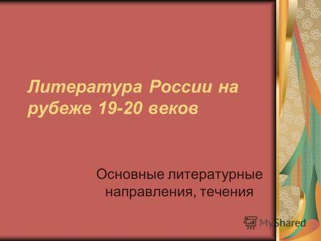 Литература России на рубеже 19-20 веков Основные литературные направления, течения.