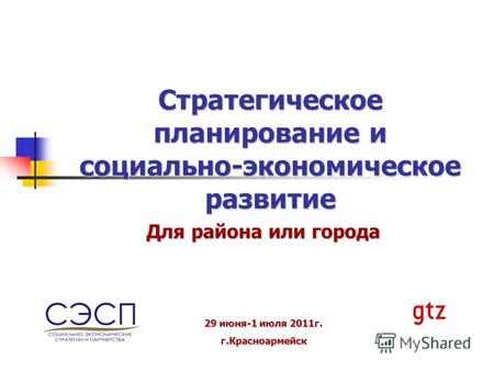 Стратегическое планирование и социально-экономическое развитие Для района или города 29 июня-1 июля 2011г. г.Красноармейск.