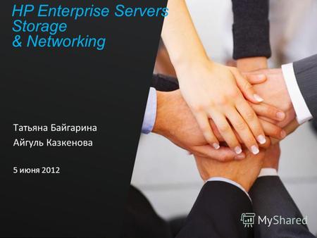 HP Enterprise Servers Storage & Networking Татьяна Байгарина Айгуль Казкенова 5 июня 2012.