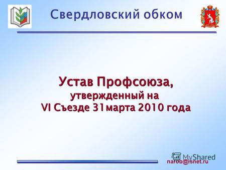 Свердловский обком narob@isnet.ru Устав Профсоюза, утвержденный на VI Съезде 31марта 2010 года.