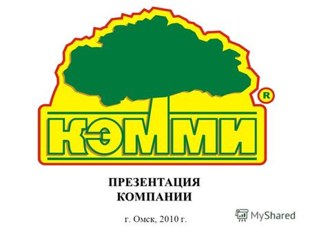 Г. Омск, 2010 г. ПРЕЗЕНТАЦИЯКОМПАНИИ. Компания «КЭММИ», расположена в северо-восточной части Казахстана, городе Павлодар, имеет свой товарный знак и является.