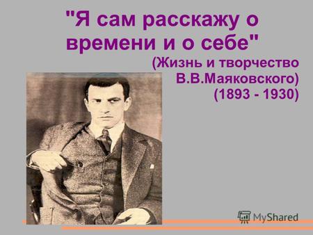 Я сам расскажу о времени и о себе (Жизнь и творчество В.В.Маяковского) (1893 - 1930)