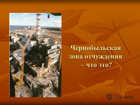 Чернобыльская зона отчуждения – что это?. Где находится Чернобыль? Чернобыль расположен на реке Припять, недалеко от её впадения в Киевское водохранилище.
