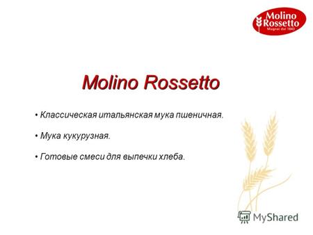 Molino Rossetto Классическая итальянская мука пшеничная. Мука кукурузная. Готовые смеси для выпечки хлеба.