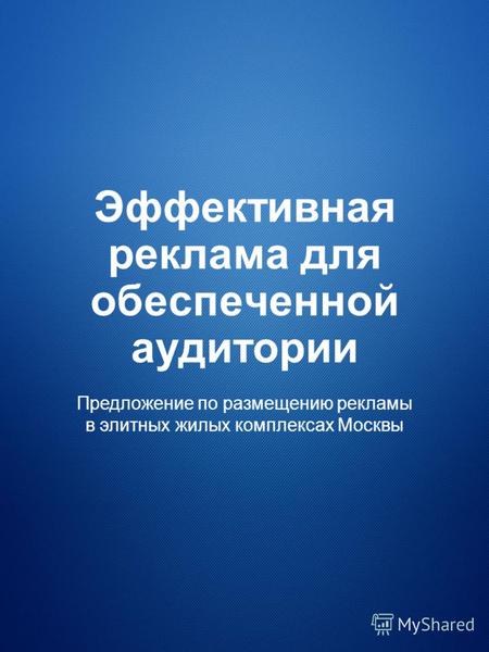 Эффективная реклама для обеспеченной аудитории Предложение по размещению рекламы в элитных жилых комплексах Москвы.