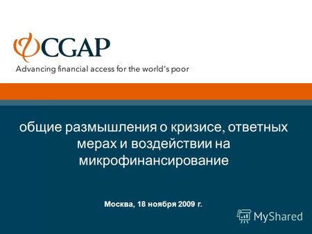 Общие размышления о кризисе, ответных мерах и воздействии на микрофинансирование Москва, 18 ноября 2009 г.
