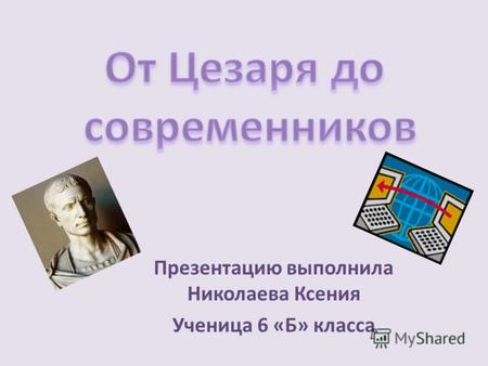 Презентацию выполнила Николаева Ксения Ученица 6 «Б» класса.