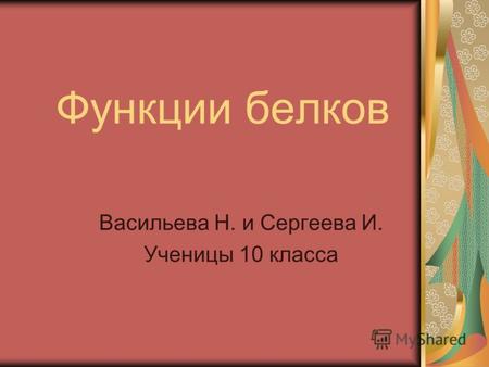Функции белков Васильева Н. и Сергеева И. Ученицы 10 класса.