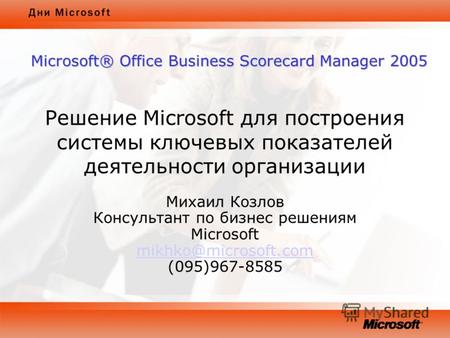 Решение Microsoft для построения системы ключевых показателей деятельности организации Михаил Козлов Консультант по бизнес решениям Microsoft mikhko@microsoft.com.