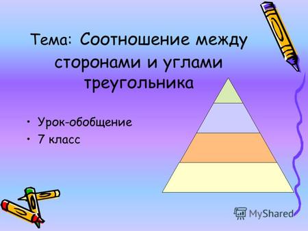 Тема: Соотношение между сторонами и углами треугольника Урок-обобщение 7 класс.