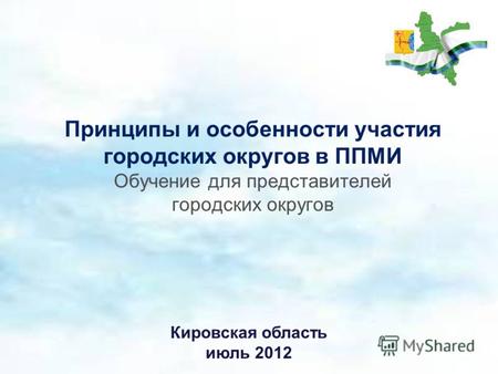 Принципы и особенности участия городских округов в ППМИ Обучение для представителей городских округов Кировская область июль 2012.