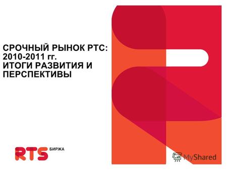 Presented by Name Surname Moscow, 00 Month 2008 СРОЧНЫЙ РЫНОК РТС: 2010-2011 гг. ИТОГИ РАЗВИТИЯ И ПЕРСПЕКТИВЫ.