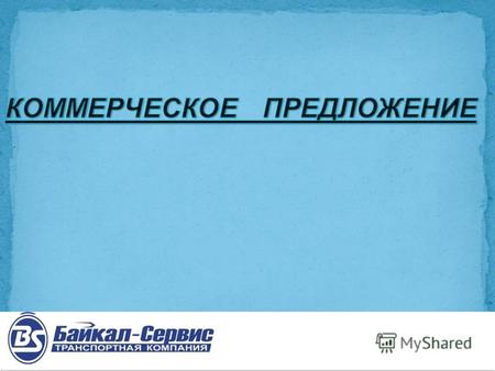 Предлагаем Вам рассмотреть данное коммерческое предложение по перевозке ваших грузов компанией Байкал-Сервис. Транспортная компания Байкал-Сервис успешно.