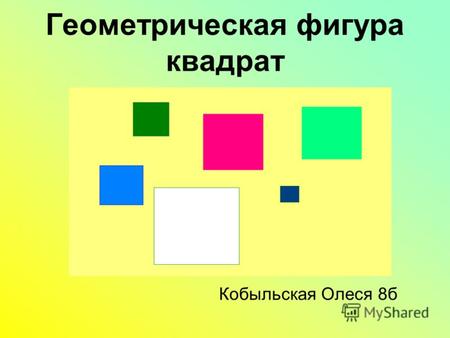 Геометрическая фигура квадрат Кобыльская Олеся 8б.