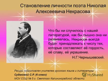 Становление личности поэта Николая Алексеевича Некрасова Что бы ни случилось с нашей литературой, как бы пышно она ни развивалась, Некрасов всегда будет.