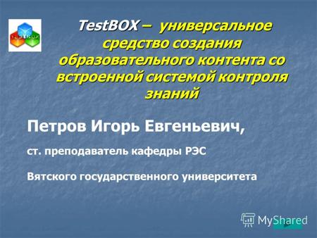 ТеstBOX – универсальное средство создания образовательного контента со встроенной системой контроля знаний ТеstBOX – универсальное средство создания образовательного.