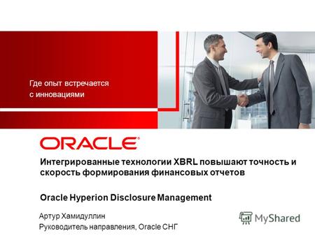 Интегрированные технологии XBRL повышают точность и скорость формирования финансовых отчетов Oracle Hyperion Disclosure Management Где опыт встречается.