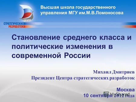 1 Михаил Дмитриев Президент Центра стратегических разработок Москва 10 сентября 2012 года Становление среднего класса и политические изменения в современной.