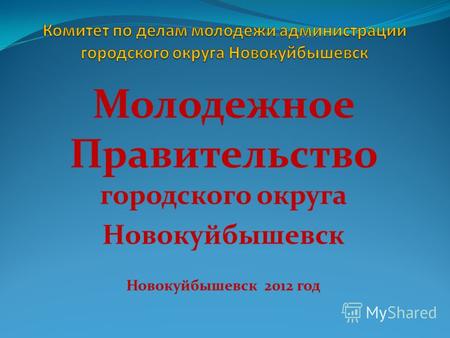 Молодежное Правительство городского округа Новокуйбышевск Новокуйбышевск 2012 год.