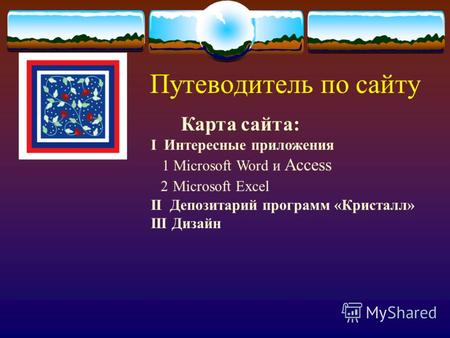 Путеводитель по сайту Карта сайта: I Интересные приложения 1 Microsoft Word и Access 2 Microsoft Excel II Депозитарий программ «Кристалл» III Дизайн.