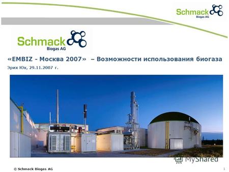 © Schmack Biogas AG 1 «EMBIZ - Москва 2007» – Возможности использования биогаза Эрих Юх, 29.11.2007 г.