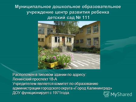 Муниципальное дошкольное образовательное учреждение центр развития ребенка детский сад 111 Расположен в типовом здании по адресу: Ленинский проспект 18-А.
