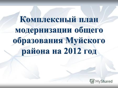 Комплексный план модернизации общего образования Муйского района на 2012 год.