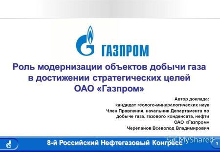 1 8-й Российский Нефтегазовый Конгресс 1 Роль модернизации объектов добычи газа в достижении стратегических целей ОАО «Газпром» Автор доклада: кандидат.
