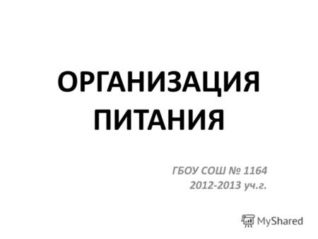 ОРГАНИЗАЦИЯ ПИТАНИЯ ГБОУ СОШ 1164 2012-2013 уч.г..